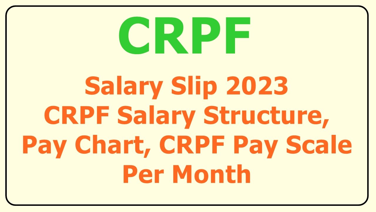 CRPF Salary Slip 2023 CRPF Salary Structure Pay Chart CRPF Pay Scale Per Month