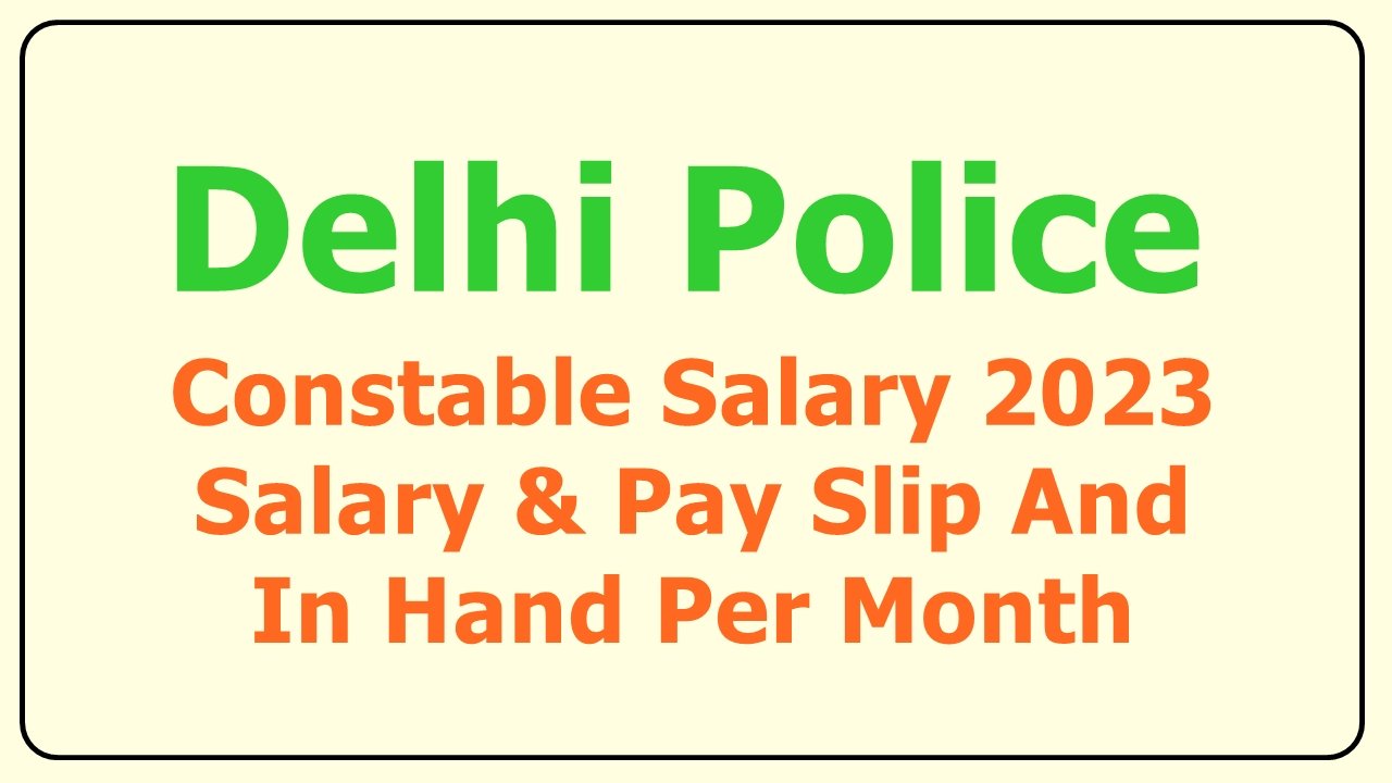 Delhi Police Constable Salary 2023 Salary Pay Slip In Hand Per Month