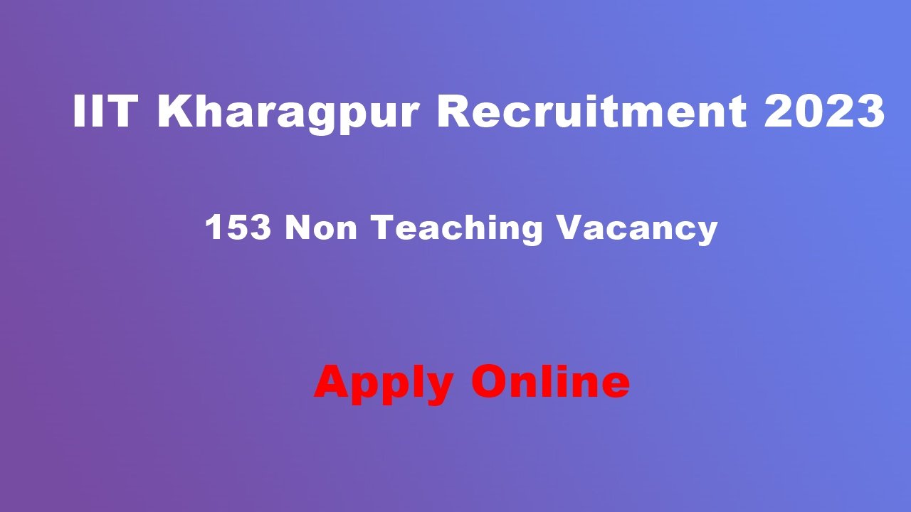 IIT Kharagpur Recruitment 2023 Apply Online For 153 Non Teaching ...