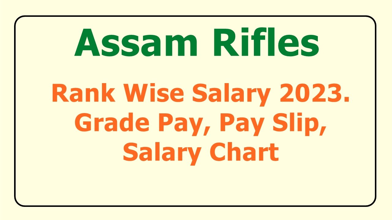 Assam Rifles Rank Wise Salary 2023 Grade Pay Pay Slip Salary Chart